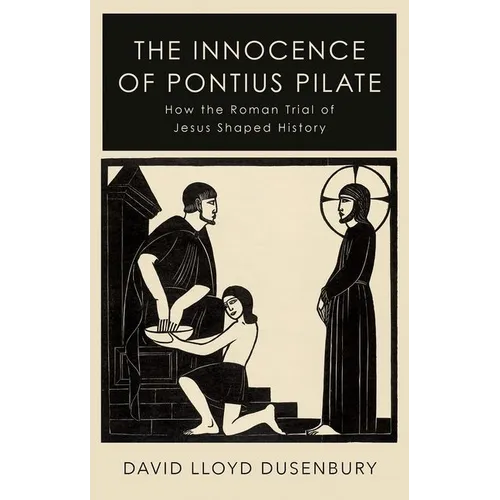 The Innocence of Pontius Pilate: How the Roman Trial of Jesus Shaped History - Paperback
