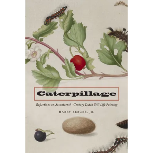 Caterpillage: Reflections on Seventeenth-Century Dutch Still Life Painting - Hardcover