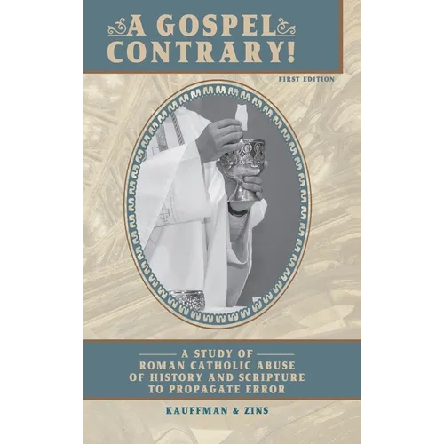 A Gospel Contrary!: A Study of Roman Catholic Abuse of History and Scripture to Propagate Error - Hardcover