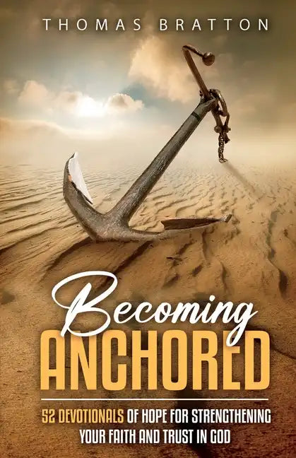 Becoming Anchored: 52 Devotionals of Hope for Strengthening Your Faith and Trust in God - Paperback