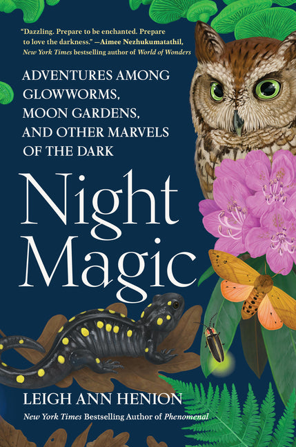 Night Magic: Adventures Among Glowworms, Moon Gardens, and Other Marvels of the Dark - Hardcover