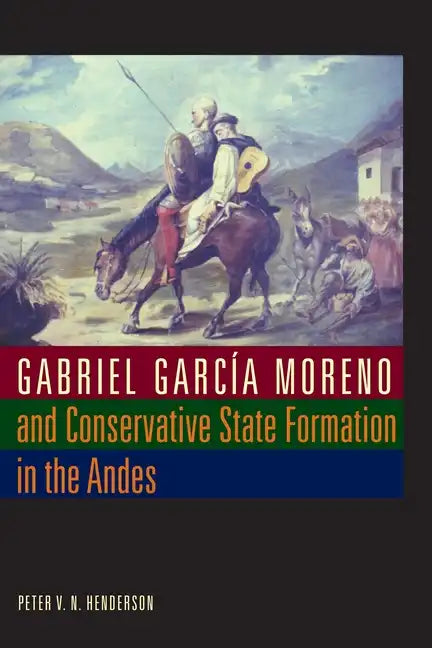 Gabriel García Moreno and Conservative State Formation in the Andes - Paperback