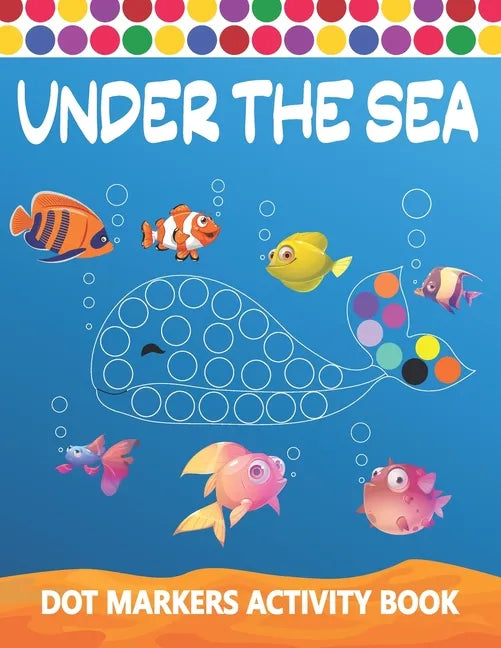 Dot Markers Activity Book: Under The Sea: Art Paint Daubers Kids Activity Coloring Book Easy Guided BIG DOTS Do a dot page a day Gag Gift Idea Fo - Paperback