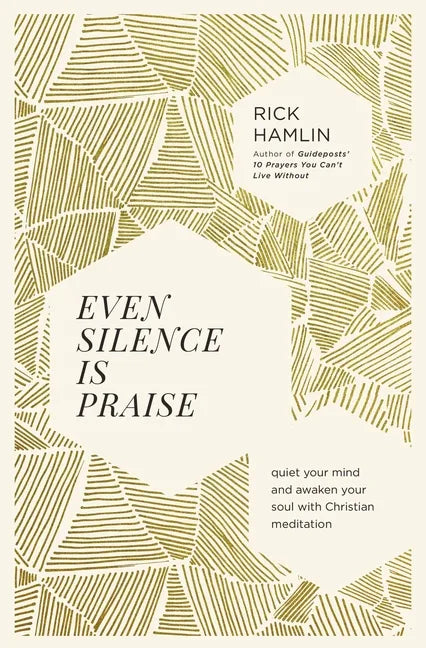 Even Silence Is Praise: Quiet Your Mind and Awaken Your Soul with Christian Meditation - Paperback