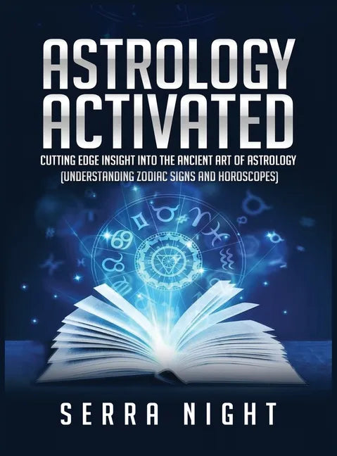 Astrology Activated: Cutting Edge Insight Into the Ancient Art of Astrology (Understanding Zodiac Signs and Horoscopes) - Hardcover