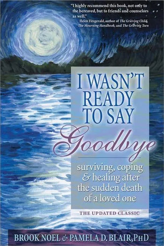 I Wasn't Ready to Say Goodbye: Surviving, Coping and Healing After the Sudden Death of a Loved One - Paperback