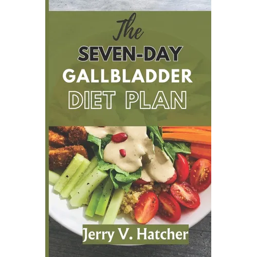 The Seven-Day Gallbladder Diet Plan: The Ultimate Diet Guide, with over 30 recipes and 7days meal plan for excellent Gallbladder Health - Paperback