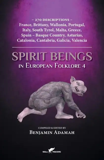 Spirit Beings in European Folklore 4: 270 descriptions - France, Brittany, Wallonia, Portugal, Italy, South Tyrol, Malta, Greece, Spain - Basque Count - Paperback