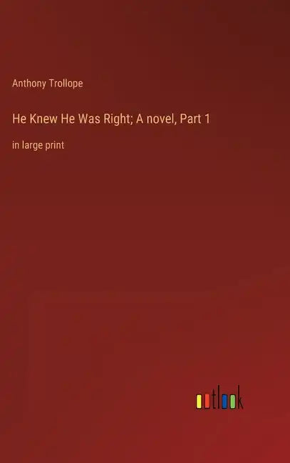 He Knew He Was Right; A novel, Part 1: in large print - Hardcover