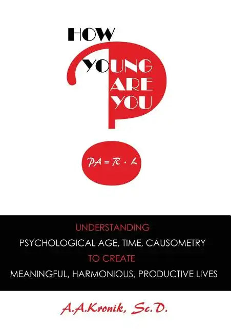 How Young Are You?: Understanding Psychological Age, Time, Causometry, to Create Meaningful, Harmonious, Productive Lives - Hardcover