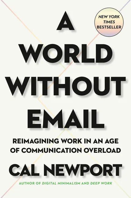 A World Without Email: Reimagining Work in an Age of Communication Overload - Hardcover