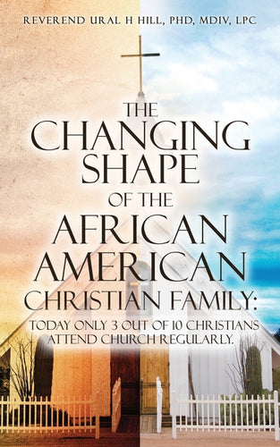 The Changing Shape of the African American Christian Family: Today only 3 out of 10 Christians attend Church regularly. - Paperback