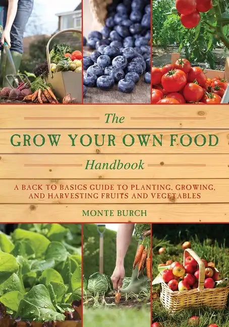 The Grow Your Own Food Handbook: A Back to Basics Guide to Planting, Growing, and Harvesting Fruits and Vegetables - Paperback