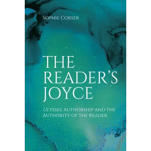 The Reader's Joyce: Ulysses, Authorship and the Authority of the Reader - Paperback