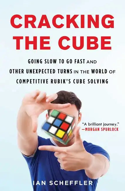 Cracking the Cube: Going Slow to Go Fast and Other Unexpected Turns in the World of Competitive Rubik's Cube Solving - Paperback