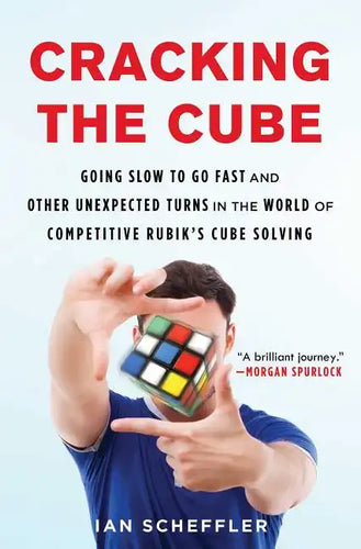 Cracking the Cube: Going Slow to Go Fast and Other Unexpected Turns in the World of Competitive Rubik's Cube Solving - Paperback