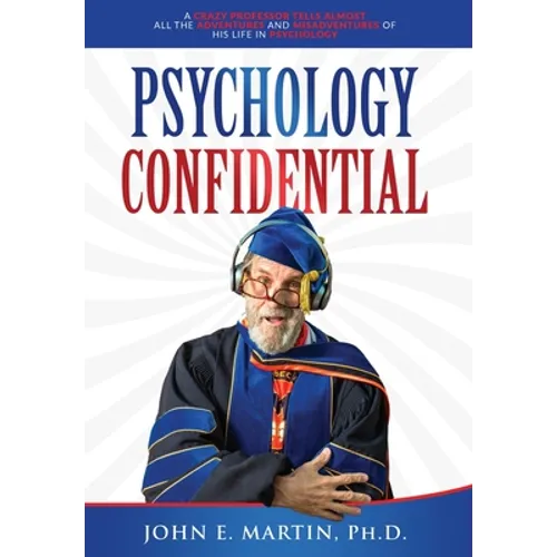 Psychology Confidential: A Crazy Professor Tells Almost All the Adventures and Misadventures of His Life in Psychology - Hardcover
