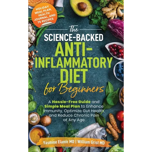 The Science-Backed Anti-Inflammatory Diet for Beginners: A Hassle-Free Guide and Simple Meal Plan To Enhance Immunity, Optimize Gut Health, and Reduce - Hardcover