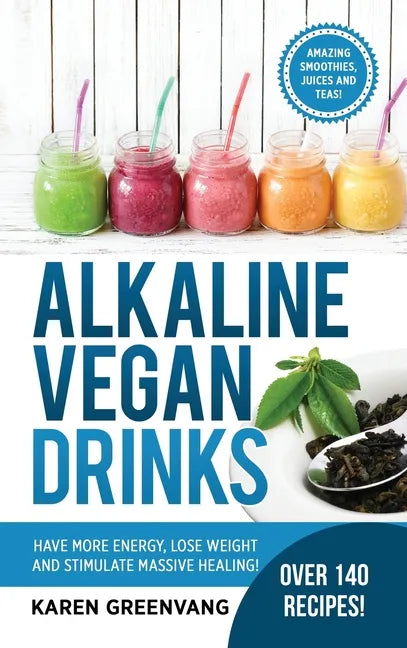 Alkaline Vegan Drinks: Have More Energy, Lose Weight and Stimulate Massive Healing! - Hardcover