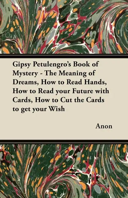 Gipsy Petulengro's Book of Mystery - The Meaning of Dreams, How to Read Hands, How to Read your Future with Cards, How to Cut the Cards to get your Wi - Paperback
