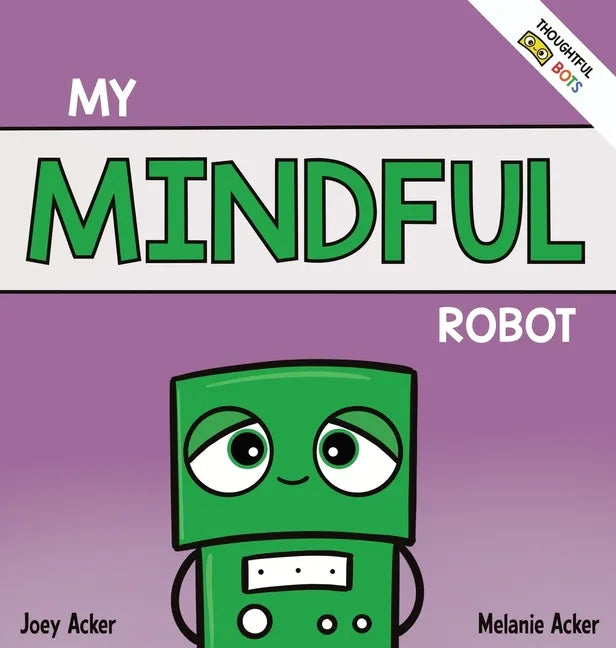 My Mindful Robot: A Children's Social Emotional Book About Managing Emotions with Mindfulness - Hardcover