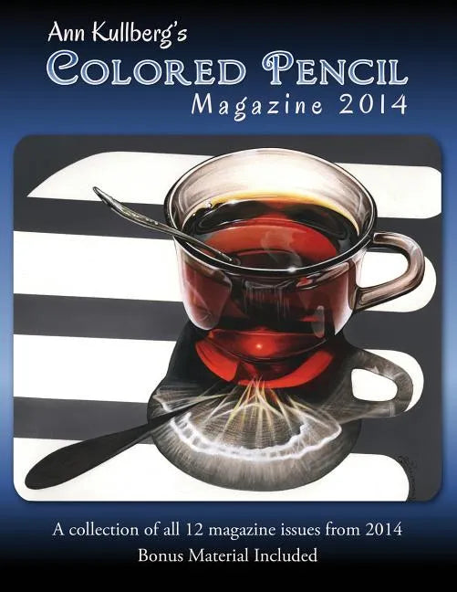 Ann Kullberg's Colored Pencil Magazine: 2014: A collection of all 12 magazine issues from 2014 - Paperback