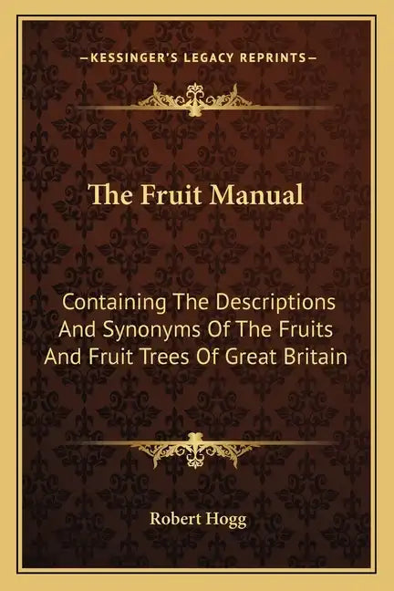 The Fruit Manual: Containing the Descriptions and Synonyms of the Fruits and Fruit Trees of Great Britain - Paperback