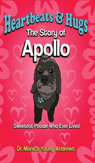 Heartbeats & Hugs: The Story of Apollo, Sweetest Poodle Who Ever Lived - Hardcover