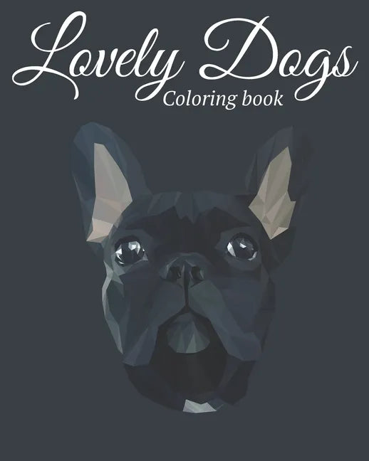 Lovely Dogs Coloring Book: Featuring Beautiful 100 Dogs Including Labrador Retrievers, Bulldogs, German Shepherds, Poodles, Beagles and Many More - Paperback