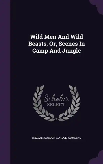 Wild Men And Wild Beasts, Or, Scenes In Camp And Jungle - Hardcover