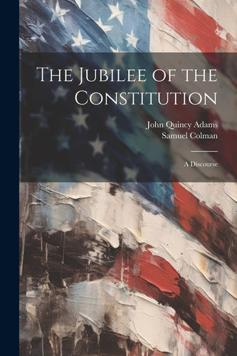 The Jubilee of the Constitution: A Discourse - Paperback