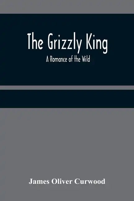 The Grizzly King: A Romance of the Wild - Paperback