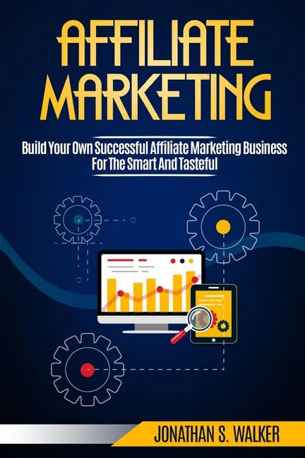 Affiliate Marketing: Build Your Own Successful Affiliate Marketing Business from Zero to 6 Figures - Paperback