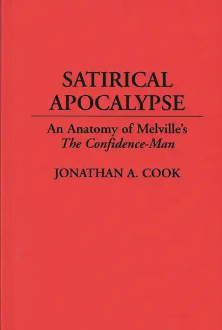 Satirical Apocalypse: An Anatomy of Melville's The Confidence-Man - Hardcover