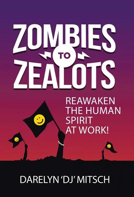 Zombies to Zealots: Reawaken the Human Spirit at Work! - Hardcover