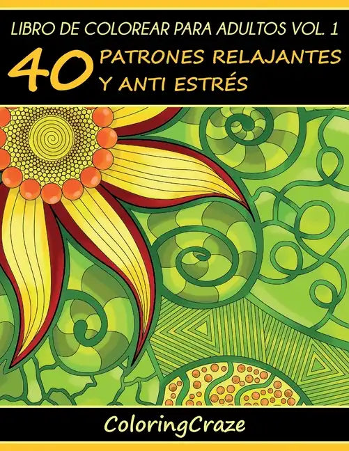 Libro de Colorear para Adultos Volumen 1: 40 Patrones Relajantes y Anti Estrés - Paperback