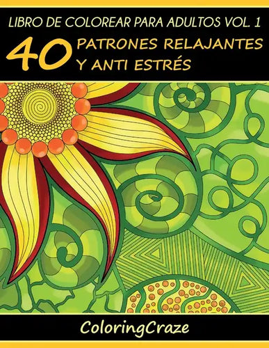 Libro de Colorear para Adultos Volumen 1: 40 Patrones Relajantes y Anti Estrés - Paperback
