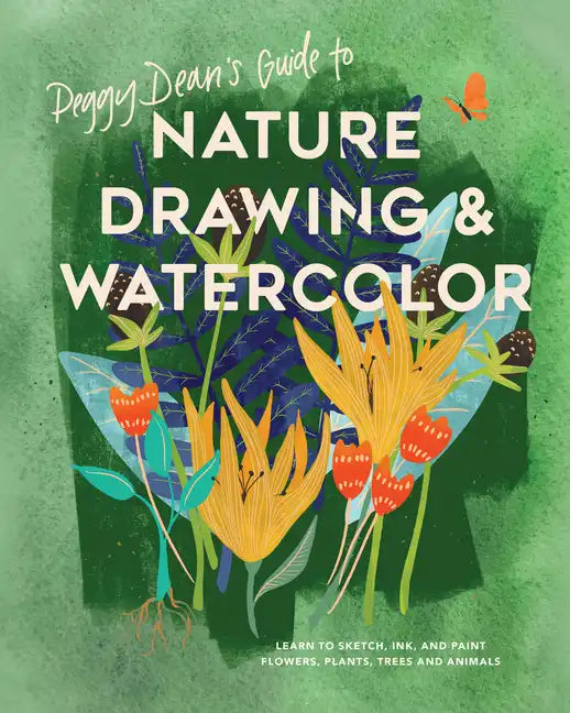 Peggy Dean's Guide to Nature Drawing and Watercolor: Learn to Sketch, Ink, and Paint Flowers, Plants, Trees, and Animals - Paperback