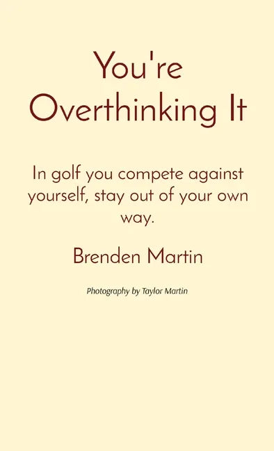 You're Overthinking It: In golf you compete against yourself, stay out of your own way. - Hardcover