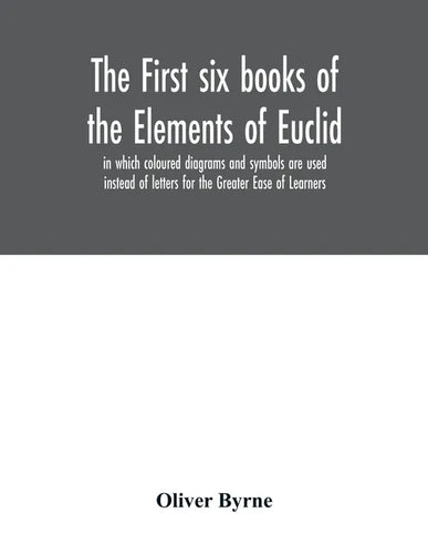 The first six books of the Elements of Euclid, in which coloured diagrams and symbols are used instead of letters for the Greater Ease of Learners - Paperback