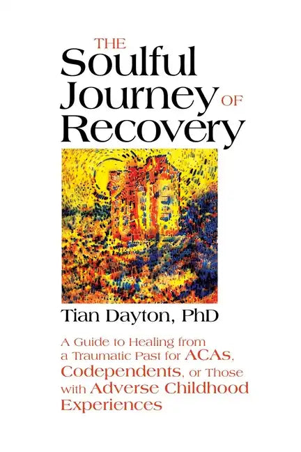 The Soulful Journey of Recovery: A Guide to Healing from a Traumatic Past for Acas, Codependents, or Those with Adverse Childhood Experiences - Paperback