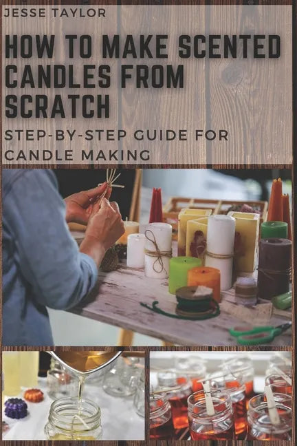 How to Make Scented Candles From Scratch: Step-by-step Guide for Candle Making - Paperback
