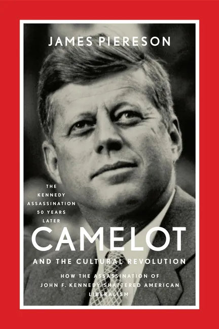 Camelot and the Cultural Revolution: How the Assassination of John F. Kennedy Shattered American Liberalism - Paperback