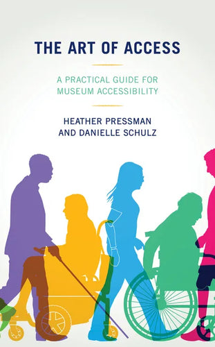 The Art of Access: A Practical Guide for Museum Accessibility - Hardcover
