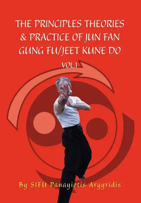 The Principles Theories & Practice of Jun Fan Gung Fu/Jeet Kune Do Vol.1 - Hardcover