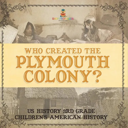Who Created the Plymouth Colony? US History 3rd Grade Children's American History - Paperback