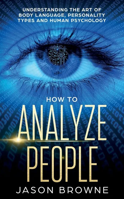 How to Analyze People: Understanding the Art of Body Language, Personality Types, and Human Psychology - Paperback