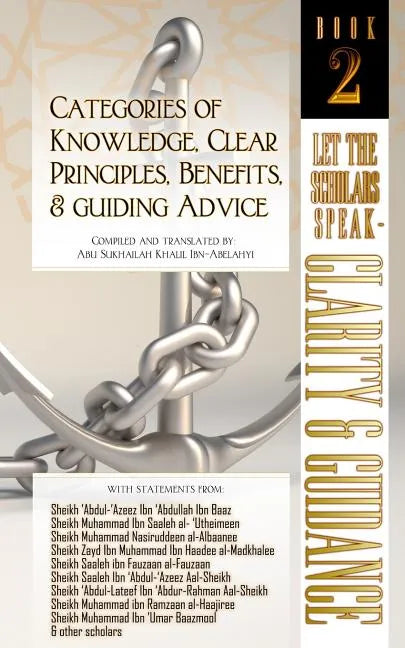 Categories of Knowledge, Clear Principles, Benefits, and Guiding Advice: Let the Scholars Speak - Clarity and Guidance (Book 2) - Paperback