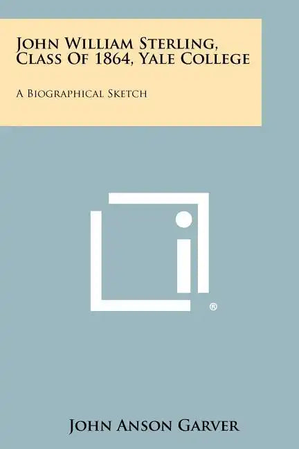 John William Sterling, Class Of 1864, Yale College: A Biographical Sketch - Paperback