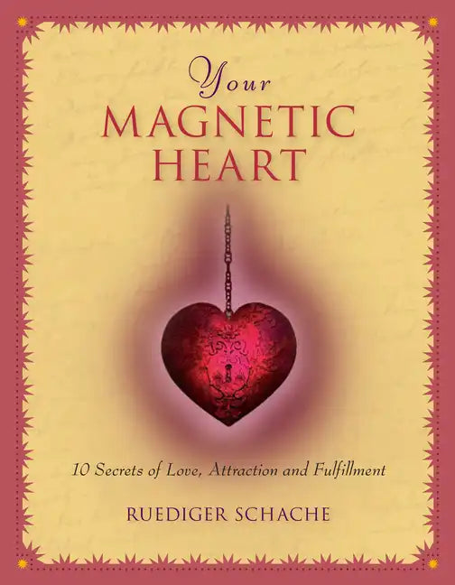 Your Magnetic Heart: 10 Secrets of Love, Attraction and Fulfillment - Hardcover